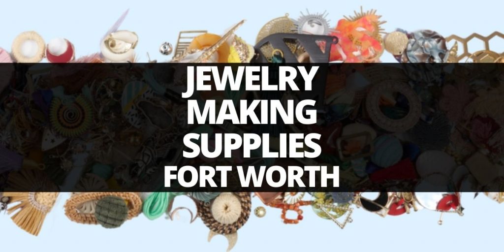 jewelry making supplies fort worth